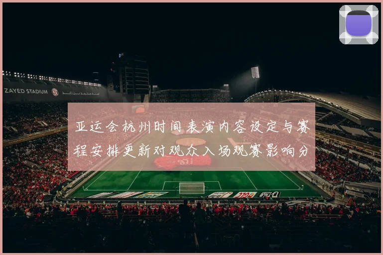 亚运会杭州时间表演内容设定与赛程安排更新对观众入场观赛影响分析