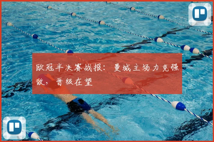 欧冠半决赛战报：曼城主场力克强敌，晋级在望